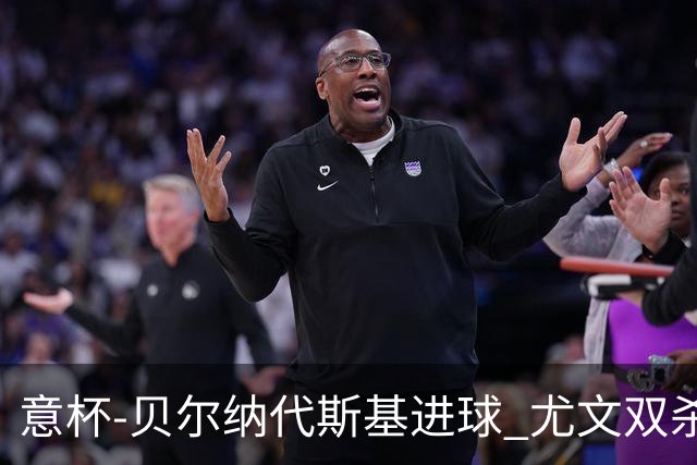 意杯-贝尔纳代斯基进球 尤文双杀佛罗伦萨进决赛