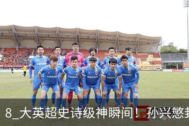 8 大英超史诗级神瞬间！孙兴慜封神时刻：欧洲防线顶得住吗？